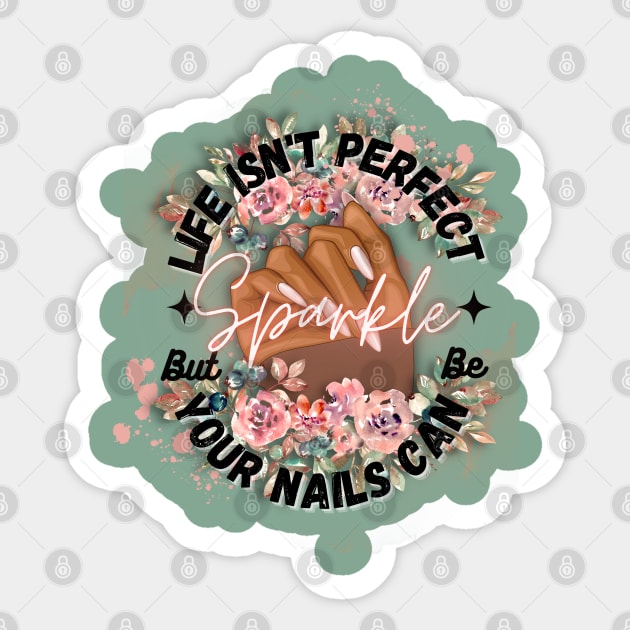 Life isn't Perfect, But Your Nails Can Be by TheShabbyRose Sticker by The Shabby Rose